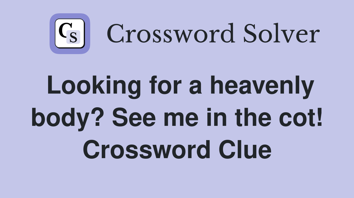 Looking for a heavenly body? See me in the cot! Crossword Clue